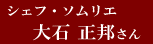 シェフ・ソムリエ　大石 正邦さん