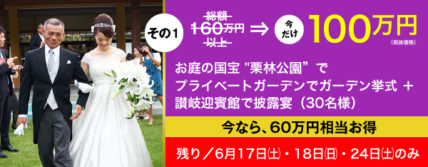 June Bride／6月17,18,24日 限定／その1／1,000,000円（税抜価格）／お庭の国宝 "栗林公園"のプライベートガーデンでガーデン挙式 ＋ お庭の国宝 "栗林公園"の讃岐迎賓館で披露宴（30名様）