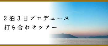 2泊3日プロデュース打ち合わせツアー